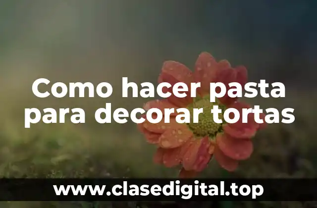 Como hacer pasta para decorar tortas