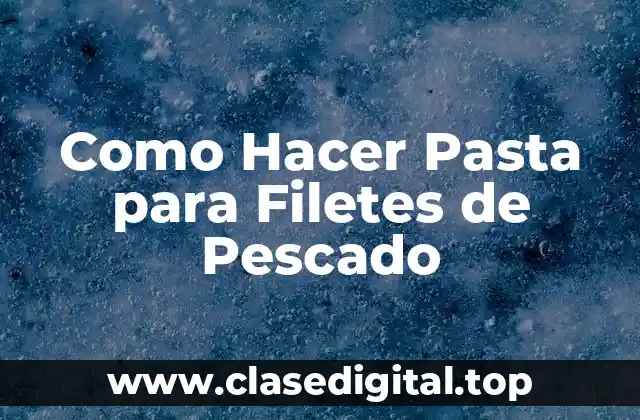 Como Hacer Pasta para Filetes de Pescado