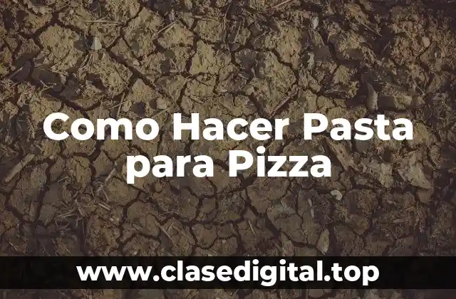 Como Hacer Pasta para Pizza