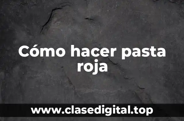 Cómo hacer pasta roja