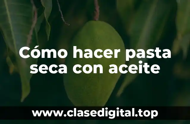 Cómo hacer pasta seca con aceite