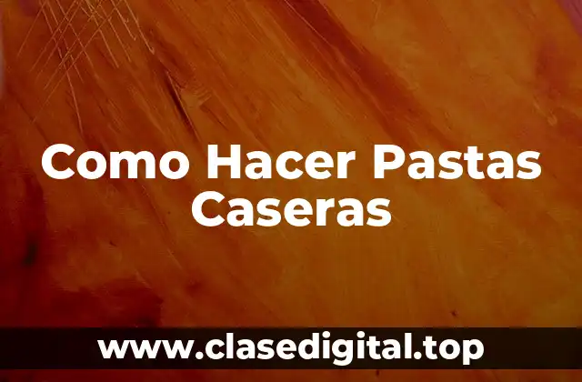 Como Hacer Pastas Caseras