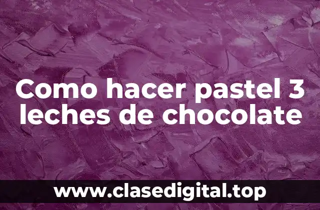 Como hacer pastel 3 leches de chocolate