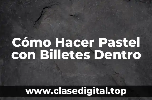 Cómo Hacer Pastel con Billetes Dentro