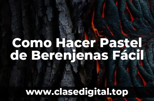 Pastel de Berenjenas: Una Deliciosa Receta para Disfrutar en Familia