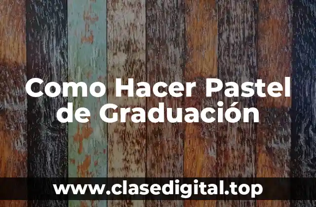 Como Hacer Pastel de Graduación