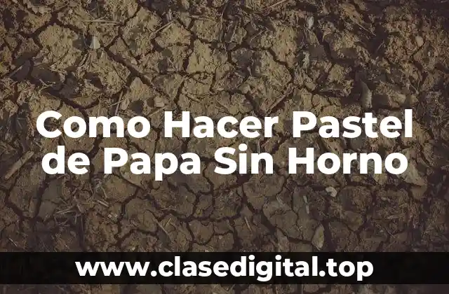 Como Hacer Pastel de Papa Sin Horno