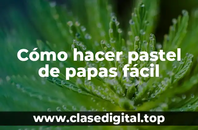 Cómo hacer pastel de papas fácil