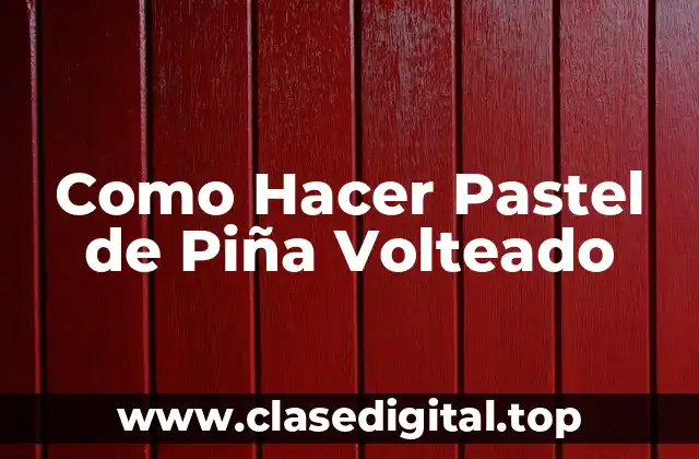¿Qué es un Pastel de Piña Volteado y para Qué Sirve?