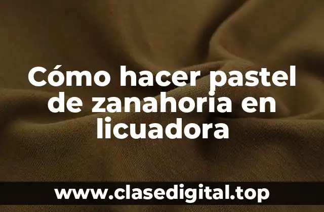 Cómo hacer pastel de zanahoria en licuadora