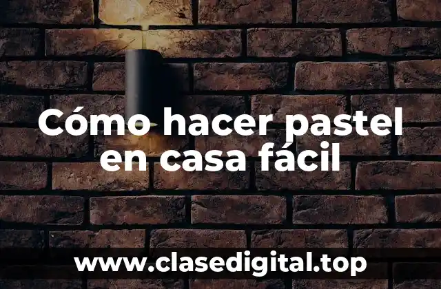 Cómo hacer pastel en casa fácil