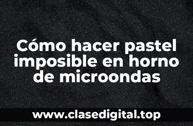 Cómo hacer pastel imposible en horno de microondas