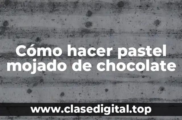 Cómo hacer pastel mojado de chocolate