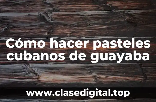 Cómo hacer pasteles cubanos de guayaba