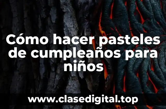 Cómo hacer pasteles de cumpleaños para niños