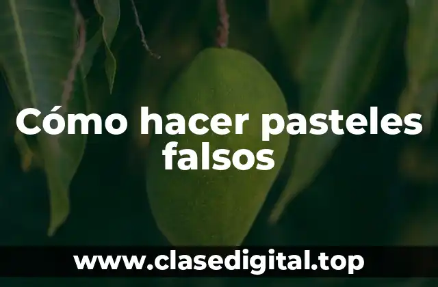 Cómo hacer pasteles falsos
