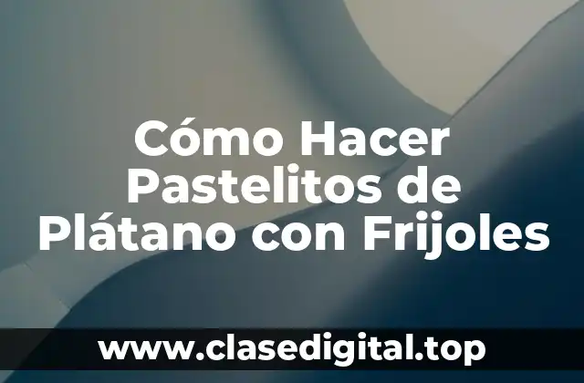 Pastelitos de Plátano con Frijoles: Un Delicioso Plato Latinoamericano