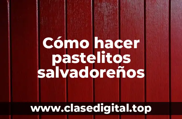 Cómo hacer pastelitos salvadoreños