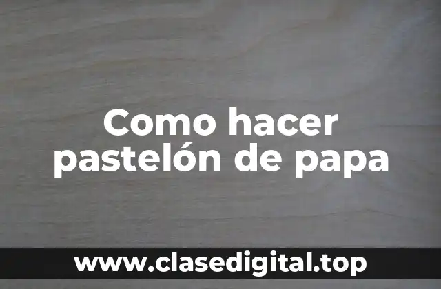 Como hacer pastelón de papa