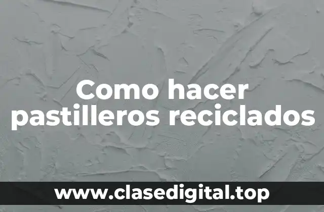 Pastilleros reciclados: ¿Qué son y para qué sirven?