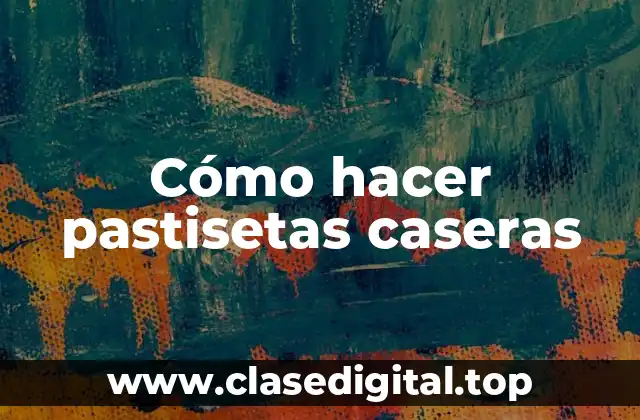 Cómo hacer pastisetas caseras