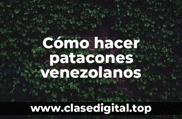 Cómo hacer patacones venezolanos
