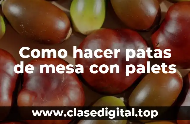 Como hacer patas de mesa con palets
