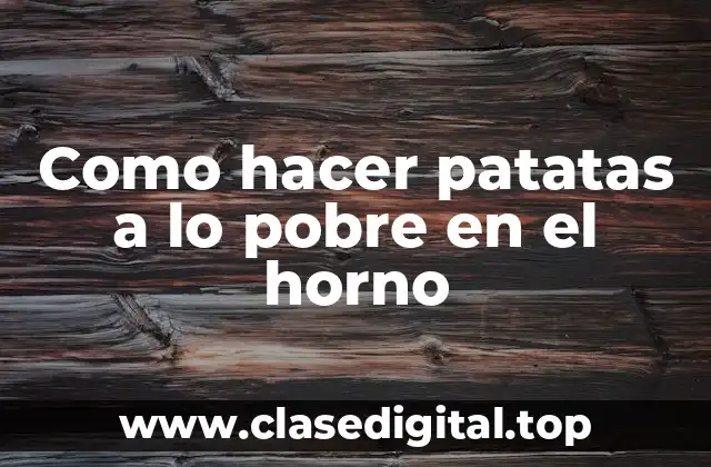 ¿Qué son las patatas a lo pobre en el horno?