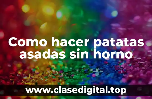 Como hacer patatas asadas sin horno