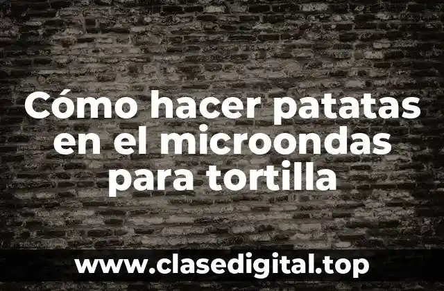 Cómo hacer patatas en el microondas para tortilla