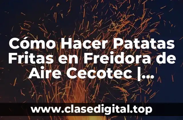 Cómo Hacer Patatas Fritas en Freidora de Aire Cecotec | Receta Fácil y Saludable