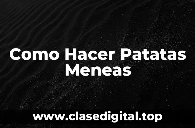 Como Hacer Patatas Meneas