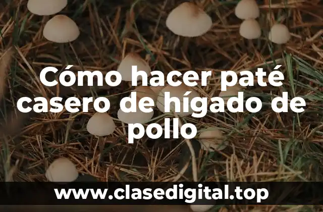 Cómo hacer paté casero de hígado de pollo