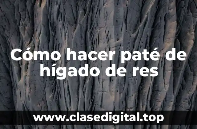 Cómo hacer paté de hígado de res