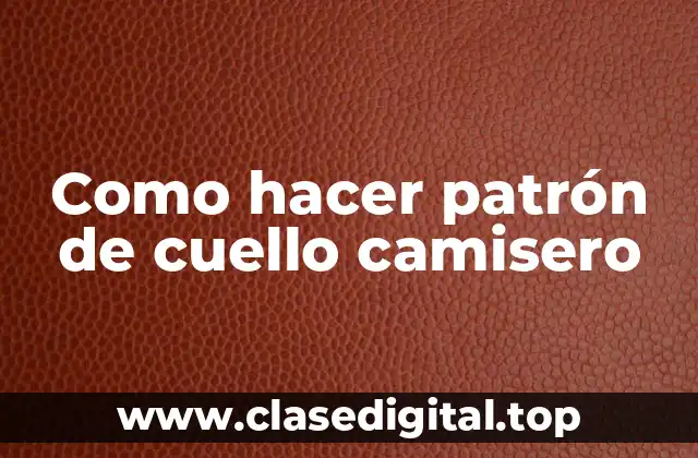 ¿Qué es un patrón de cuello camisero?