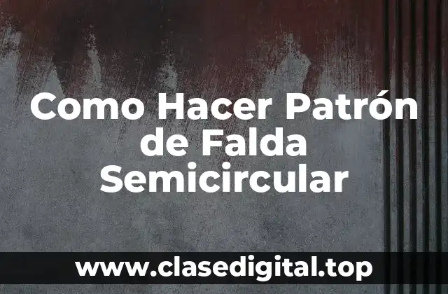 Como Hacer Patrón de Falda Semicircular
