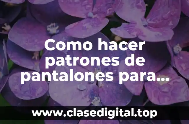 Como hacer patrones de pantalones para hombres