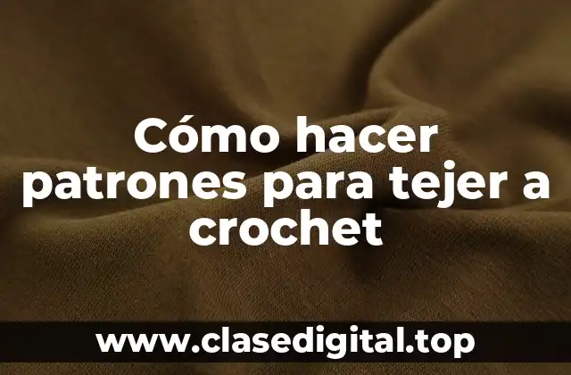 Cómo hacer patrones para tejer a crochet