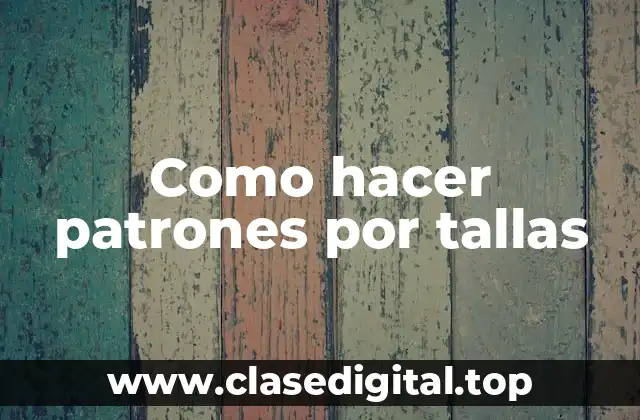 Como hacer patrones por tallas