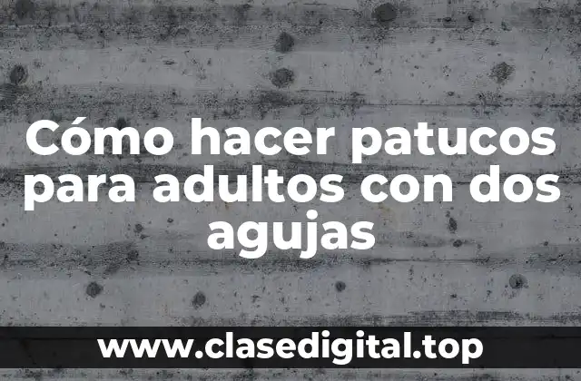 Cómo hacer patucos para adultos con dos agujas