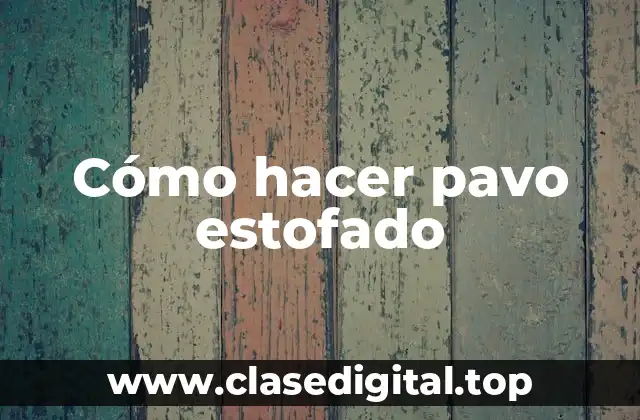 Cómo hacer pavo estofado