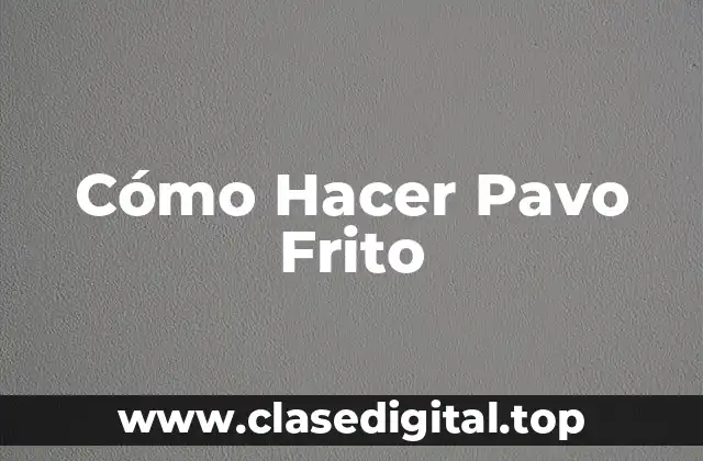 Cómo Hacer Pavo Frito