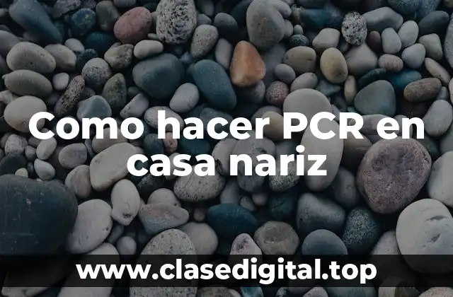Como hacer PCR en casa nariz
