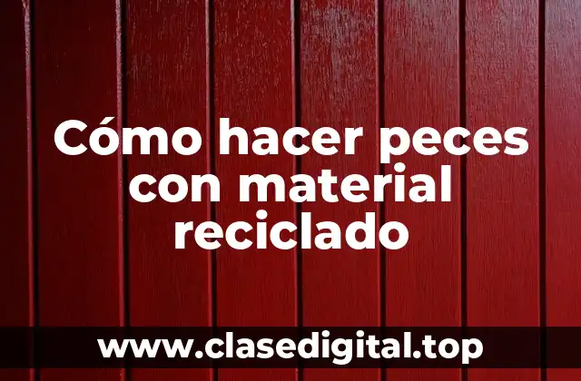 Cómo hacer peces con material reciclado