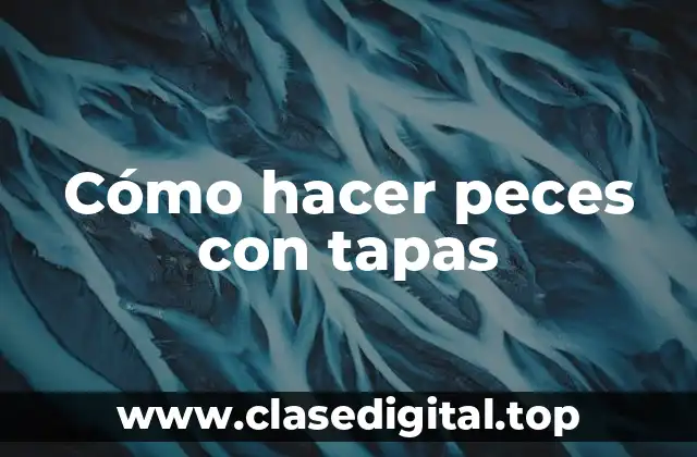 Cómo hacer peces con tapas