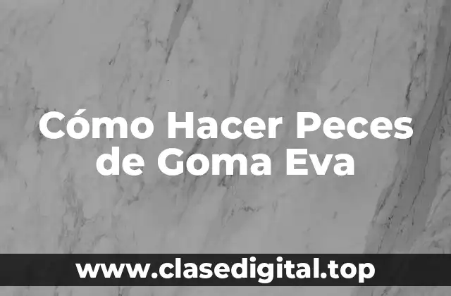 ¿Qué son los Peces de Goma Eva y Para Qué Sirven?