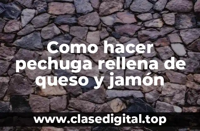 Como hacer pechuga rellena de queso y jamón