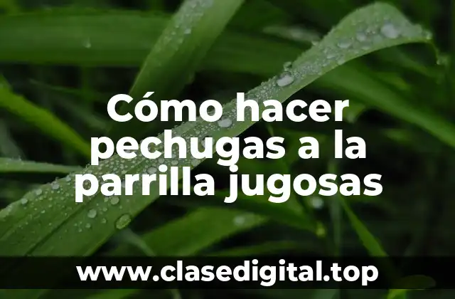 Cómo hacer pechugas a la parrilla jugosas