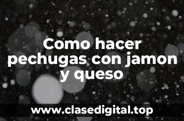 Como hacer pechugas con jamon y queso