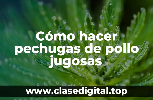 Cómo hacer pechugas de pollo jugosas